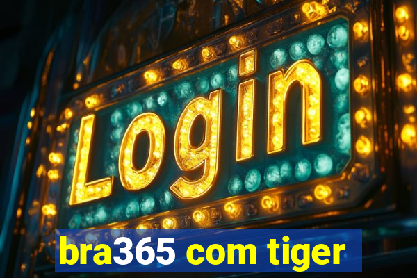 bra365 com tiger